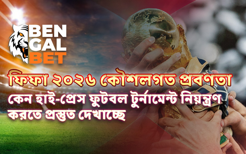 ফিফা ২০২৬ কৌশলগত প্রবণতা: কেন হাই-প্রেস ফুটবল টুর্নামেন্ট নিয়ন্ত্রণ করতে প্রস্তুত দেখাচ্ছে